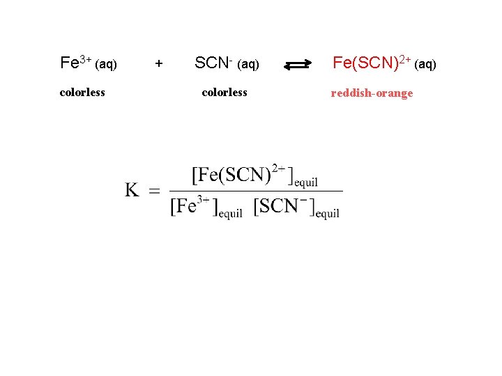 Fe 3+ (aq) colorless + SCN- (aq) colorless Fe(SCN)2+ (aq) reddish orange 