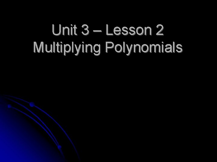 Unit 3 – Lesson 2 Multiplying Polynomials 