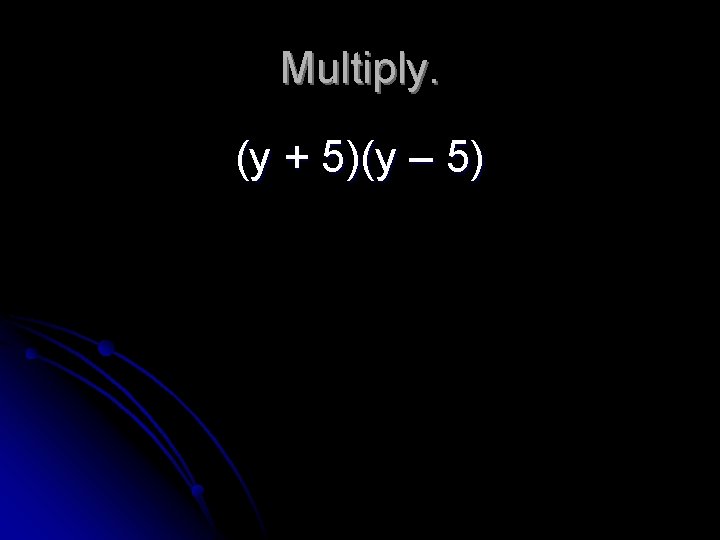 Multiply. (y + 5)(y – 5) 