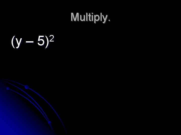 Multiply. (y – 2 5) 