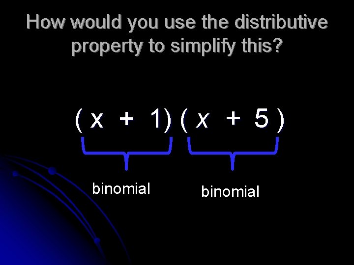 How would you use the distributive property to simplify this? ( x + 1)