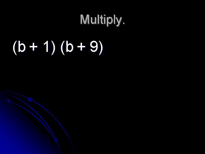 Multiply. (b + 1) (b + 9) 