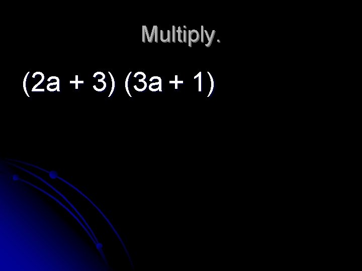 Multiply. (2 a + 3) (3 a + 1) 