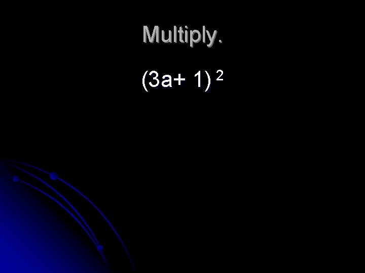 Multiply. (3 a+ 2 1) 