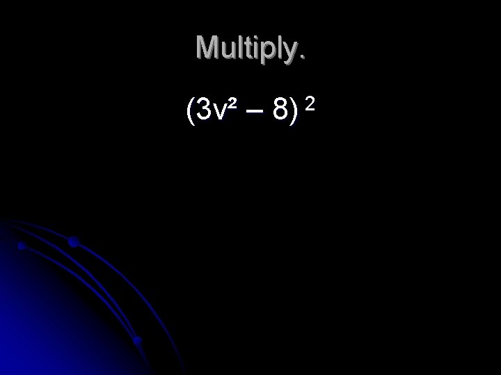 Multiply. (3 v² – 2 8) 