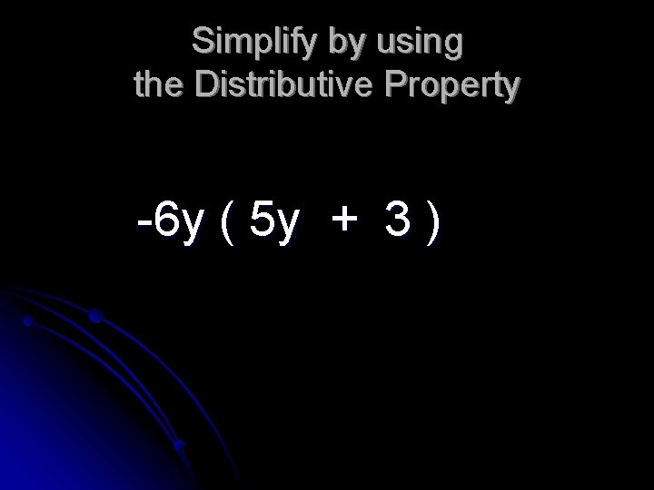 Simplify by using the Distributive Property -6 y ( 5 y + 3 )