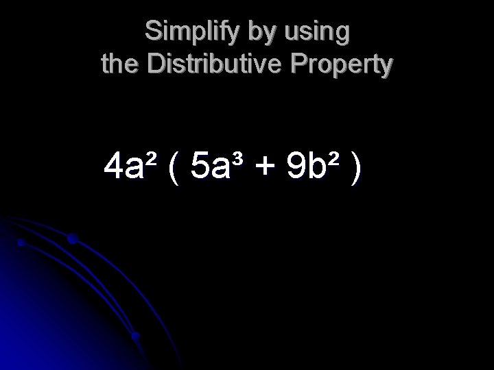 Simplify by using the Distributive Property 4 a² ( 5 a³ + 9 b²