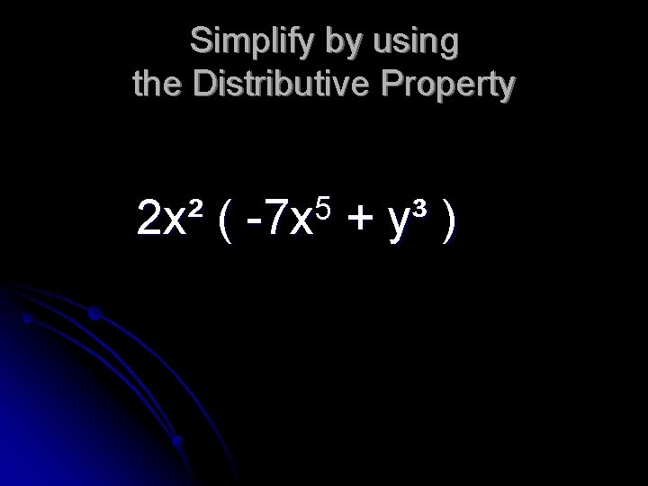 Simplify by using the Distributive Property 2 x² ( 5 -7 x + y³