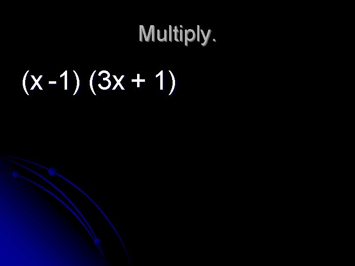 Multiply. (x -1) (3 x + 1) 