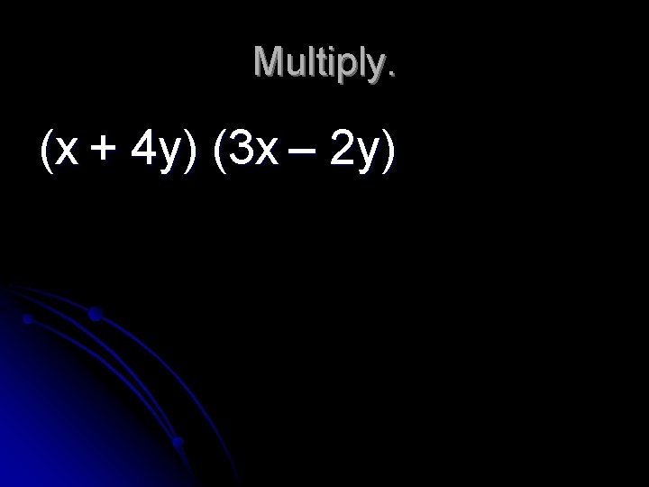 Multiply. (x + 4 y) (3 x – 2 y) 