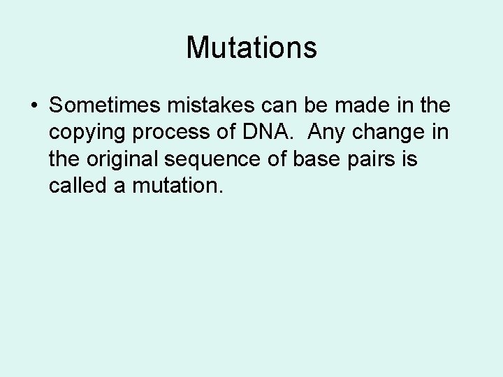 Mutations • Sometimes mistakes can be made in the copying process of DNA. Any