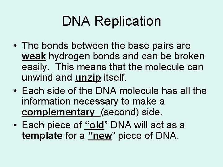 DNA Replication • The bonds between the base pairs are weak hydrogen bonds and