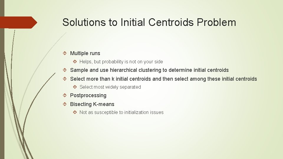 Solutions to Initial Centroids Problem Multiple runs Helps, but probability is not on your