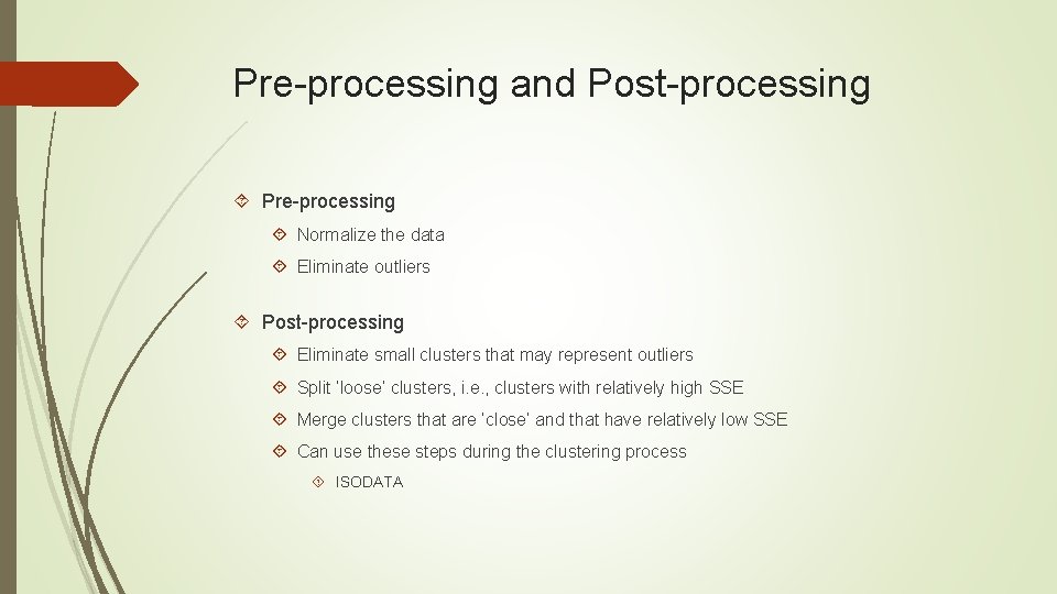 Pre-processing and Post-processing Pre-processing Normalize the data Eliminate outliers Post-processing Eliminate small clusters that