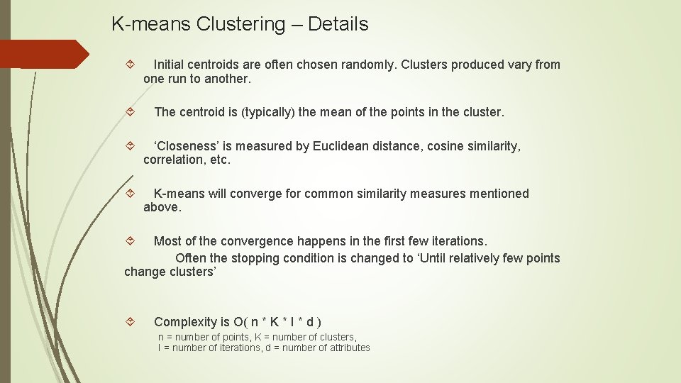 K-means Clustering – Details Initial centroids are often chosen randomly. Clusters produced vary from