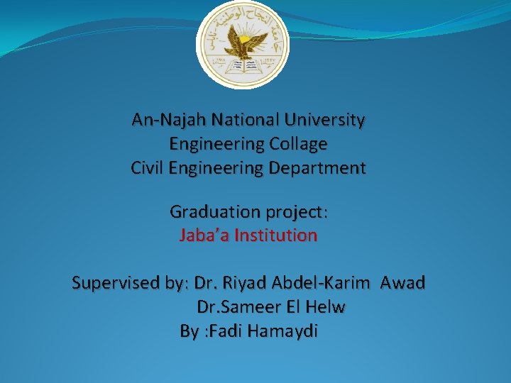 An-Najah National University Engineering Collage Civil Engineering Department Graduation project: Jaba’a Institution Supervised by: