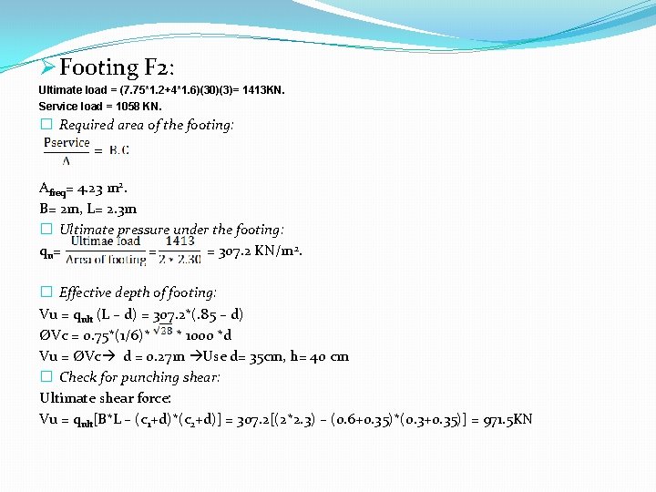 Ø Footing F 2: Ultimate load = (7. 75*1. 2+4*1. 6)(30)(3)= 1413 KN. Service