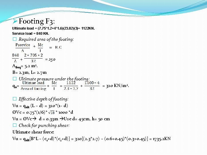 Ø Footing F 3: Ultimate load = (7. 75*1. 2+4*1. 6)(23. 82)(3)= 1122 KN.
