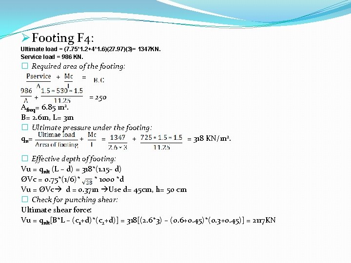 Ø Footing F 4: Ultimate load = (7. 75*1. 2+4*1. 6)(27. 97)(3)= 1347 KN.