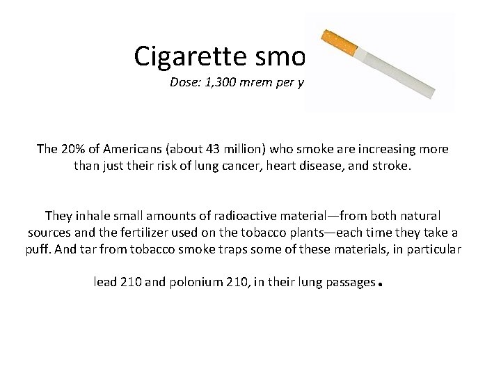 Cigarette smoking Dose: 1, 300 mrem per year The 20% of Americans (about 43