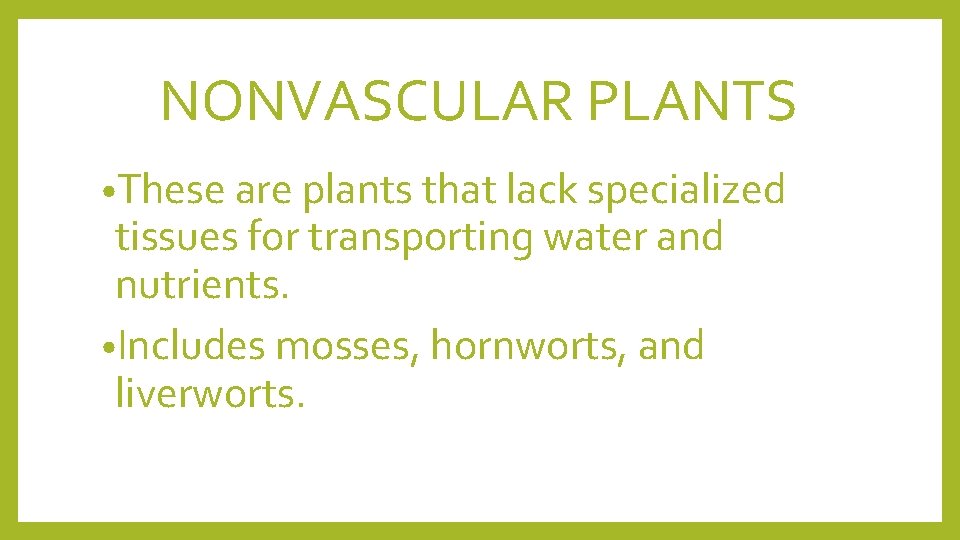 NONVASCULAR PLANTS • These are plants that lack specialized tissues for transporting water and