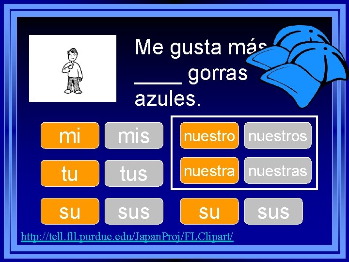 Me gusta más ____ gorras azules. mi mis nuestros tu tus nuestras su sus