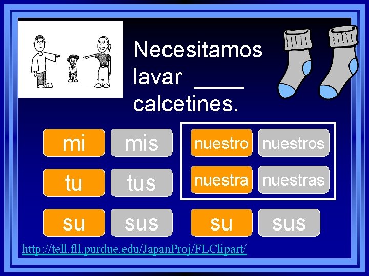 Necesitamos lavar ____ calcetines. mi mis nuestros tu tus nuestras su sus su http: