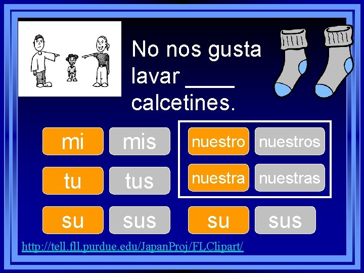 No nos gusta lavar ____ calcetines. mi mis nuestros tu tus nuestras su sus