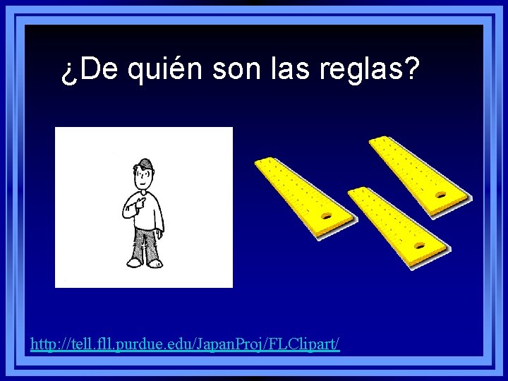 ¿De quién son las reglas? http: //tell. fll. purdue. edu/Japan. Proj/FLClipart/ 