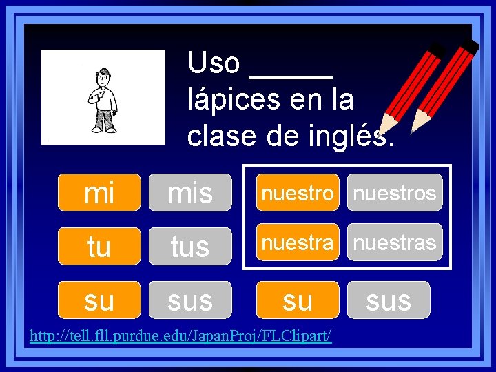 Uso _____ lápices en la clase de inglés. mi mis nuestros tu tus nuestras