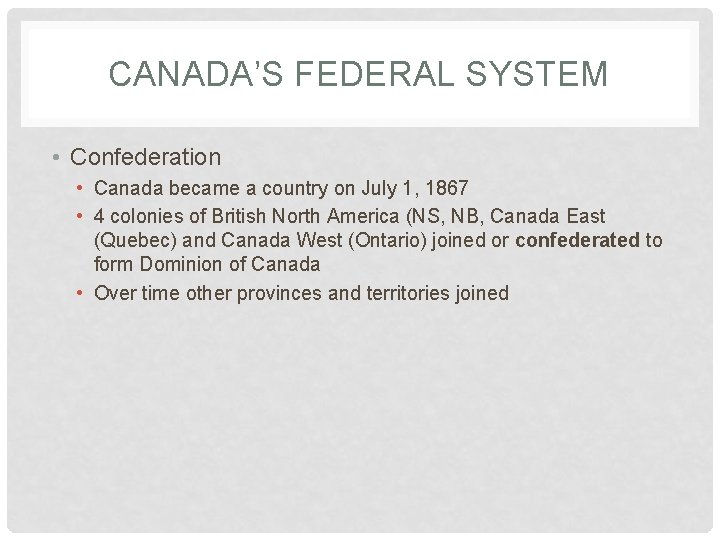 CANADA’S FEDERAL SYSTEM • Confederation • Canada became a country on July 1, 1867