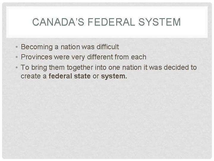 CANADA’S FEDERAL SYSTEM • Becoming a nation was difficult • Provinces were very different
