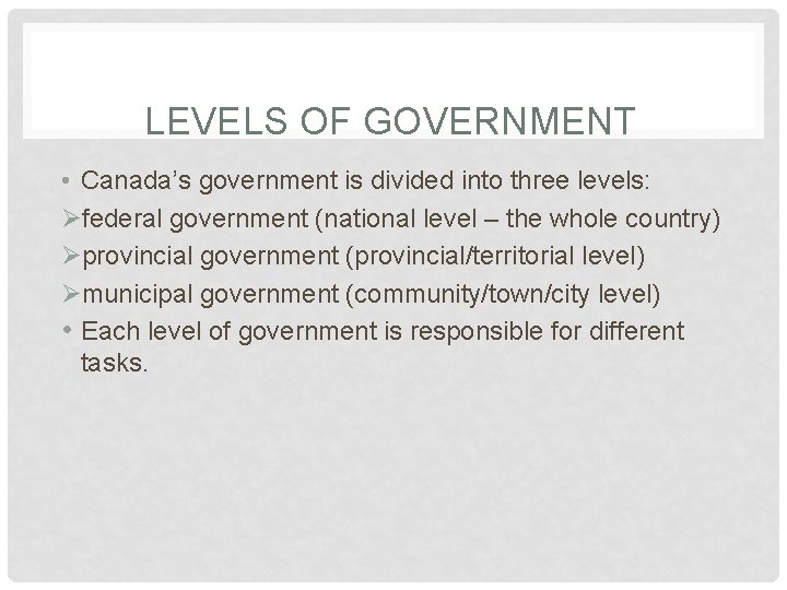 LEVELS OF GOVERNMENT • Canada’s government is divided into three levels: Øfederal government (national