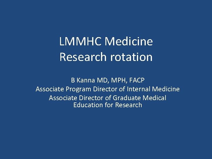 LMMHC Medicine Research rotation B Kanna MD, MPH, FACP Associate Program Director of Internal