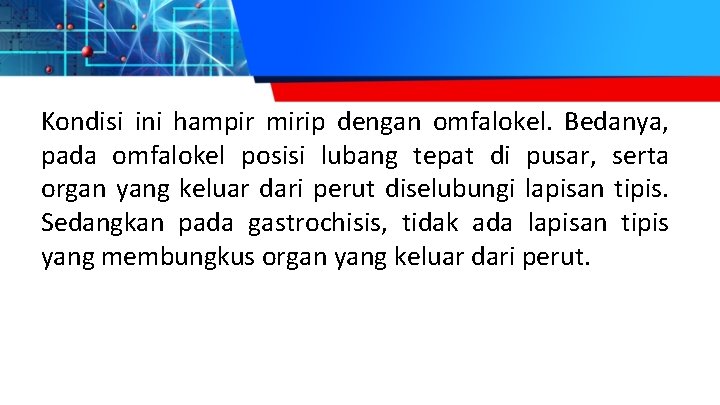 Kondisi ini hampir mirip dengan omfalokel. Bedanya, pada omfalokel posisi lubang tepat di pusar,