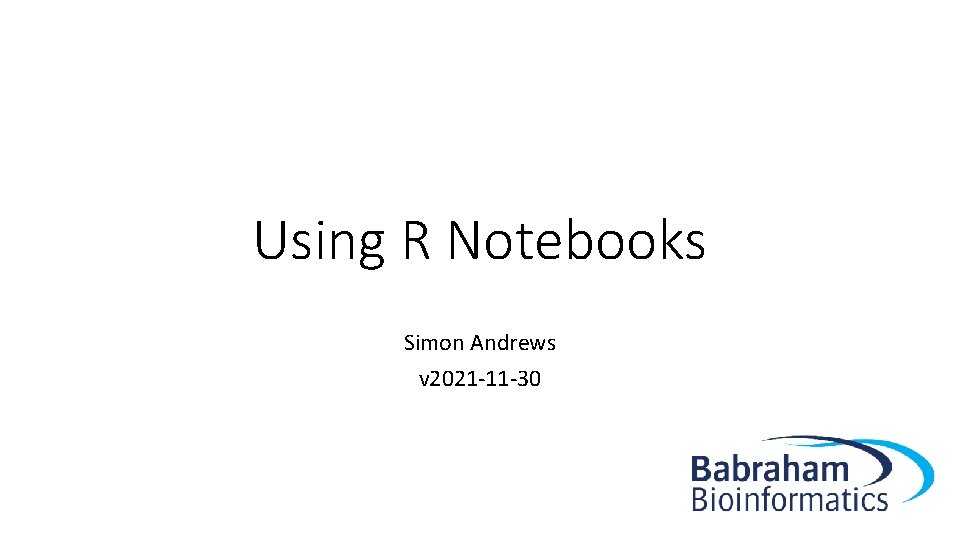 Using R Notebooks Simon Andrews v 2021 -11 -30 