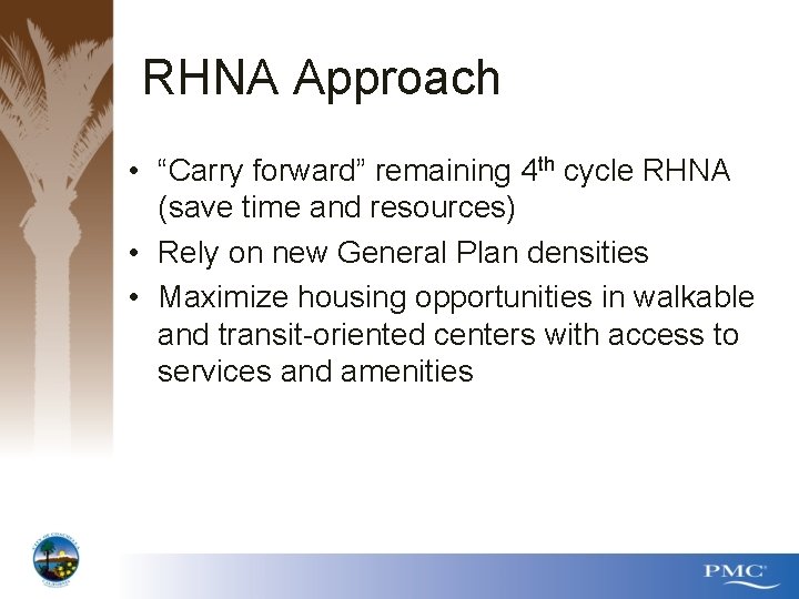 RHNA Approach • “Carry forward” remaining 4 th cycle RHNA (save time and resources)