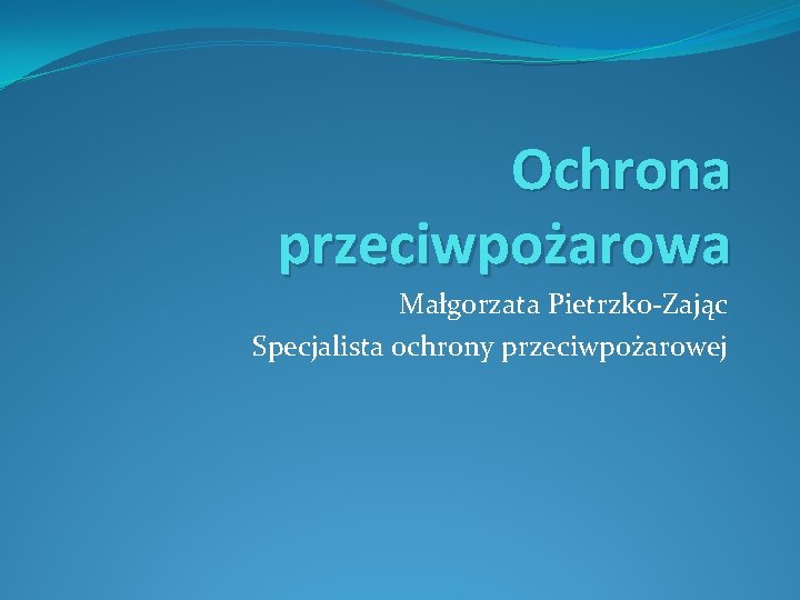 Ochrona przeciwpożarowa Małgorzata Pietrzko-Zając Specjalista ochrony przeciwpożarowej 