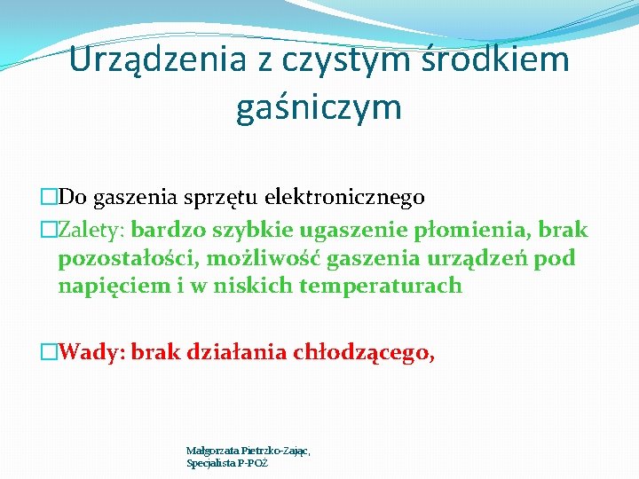 Urządzenia z czystym środkiem gaśniczym �Do gaszenia sprzętu elektronicznego �Zalety: bardzo szybkie ugaszenie płomienia,