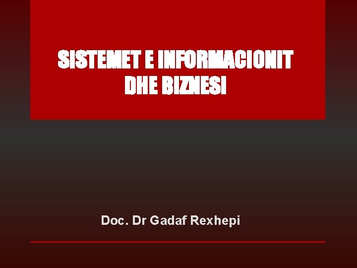 SISTEMET E INFORMACIONIT DHE BIZNESI Doc. Dr Gadaf Rexhepi 