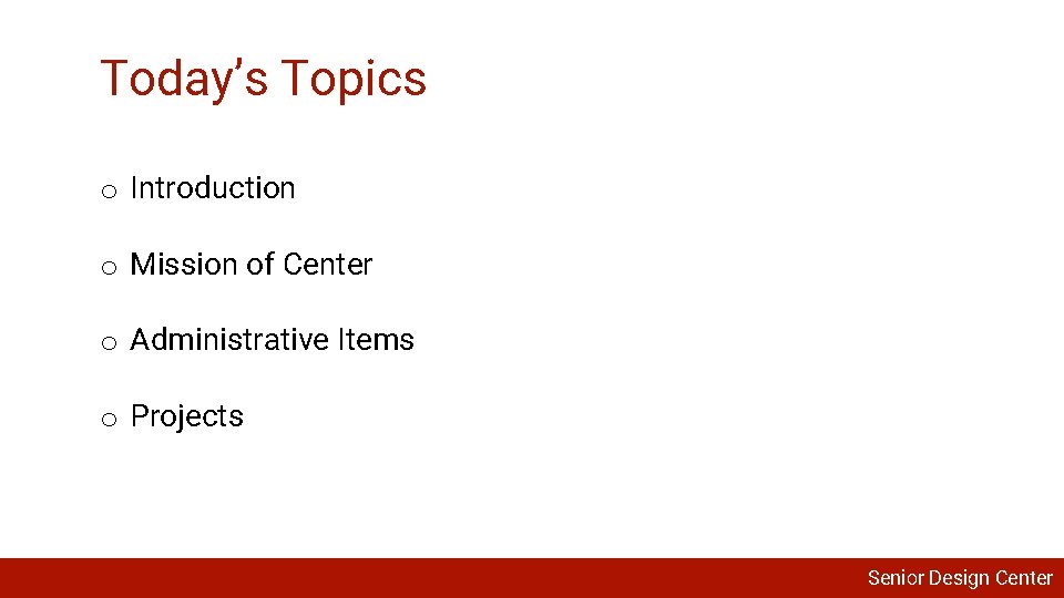 Today’s Topics o Introduction o Mission of Center o Administrative Items o Projects Senior