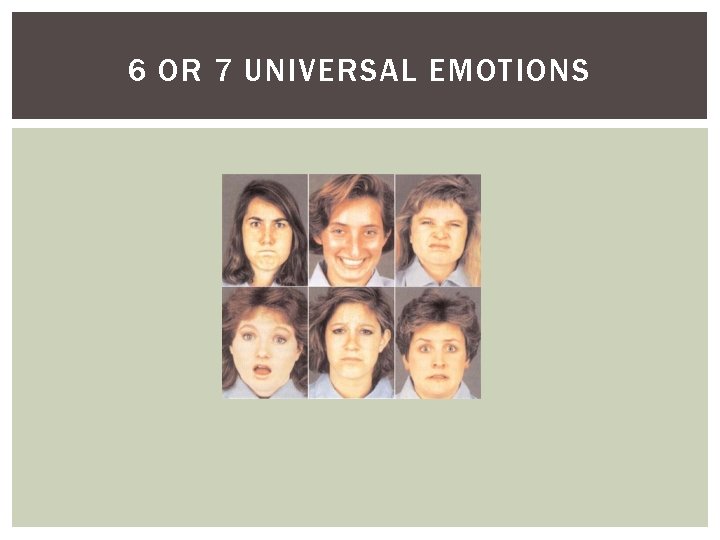 6 OR 7 UNIVERSAL EMOTIONS 