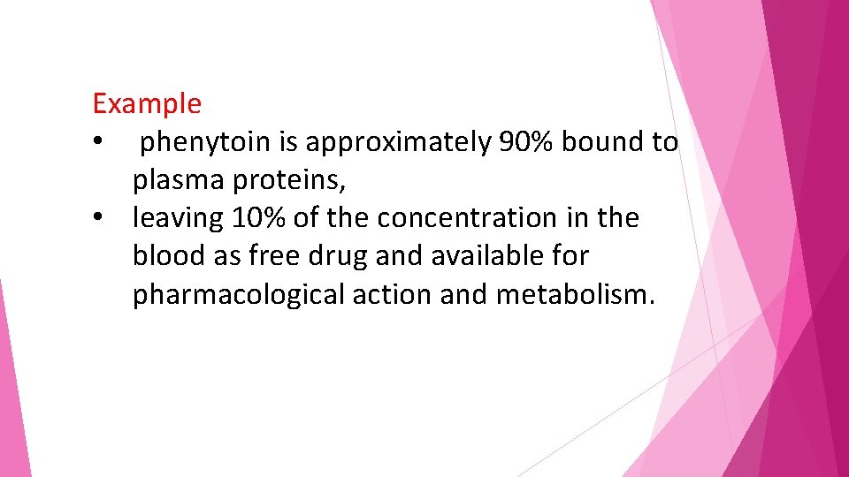 Example • phenytoin is approximately 90% bound to plasma proteins, • leaving 10% of