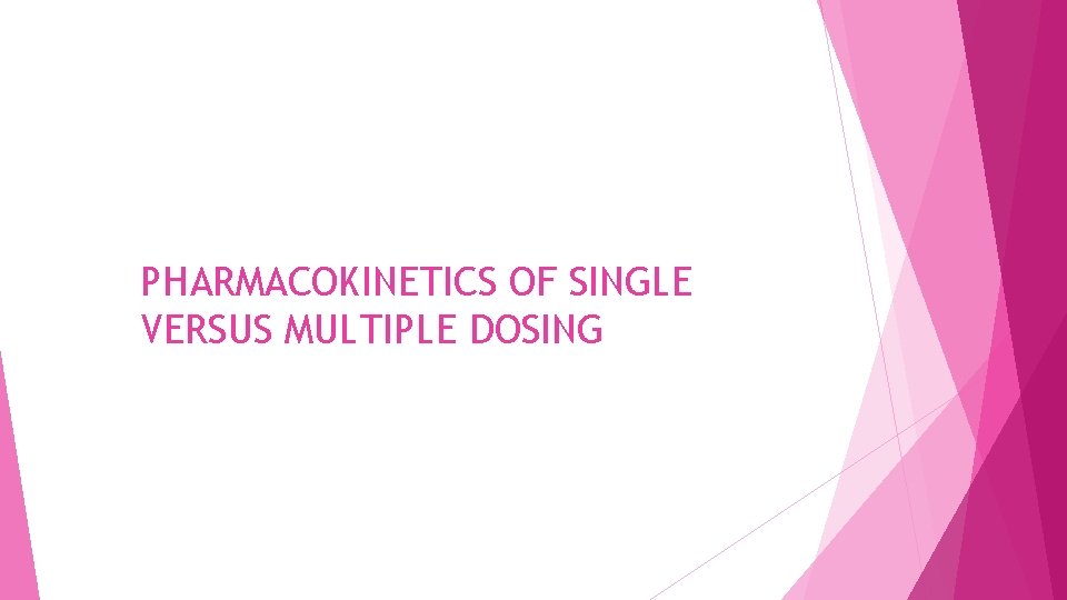 PHARMACOKINETICS OF SINGLE VERSUS MULTIPLE DOSING 