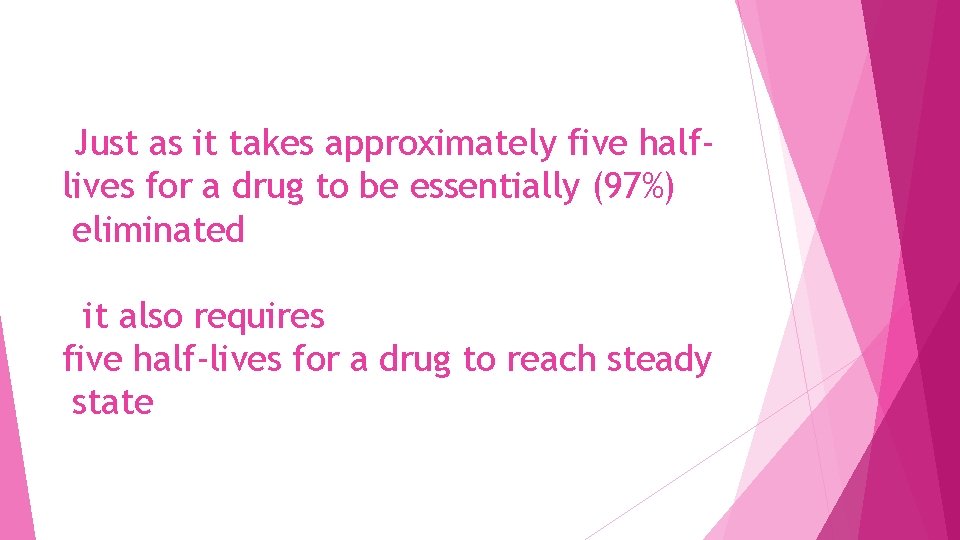 Just as it takes approximately five halflives for a drug to be essentially (97%)