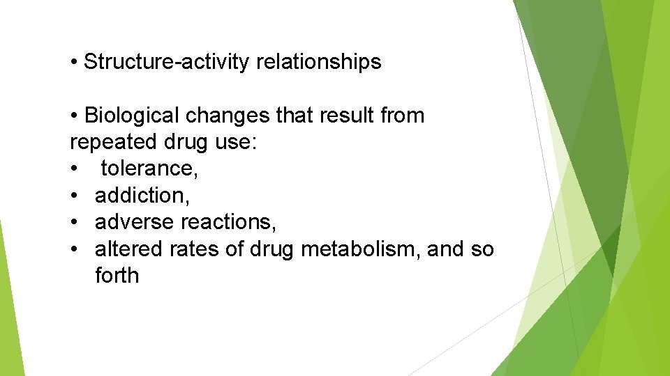  • Structure-activity relationships • Biological changes that result from repeated drug use: •