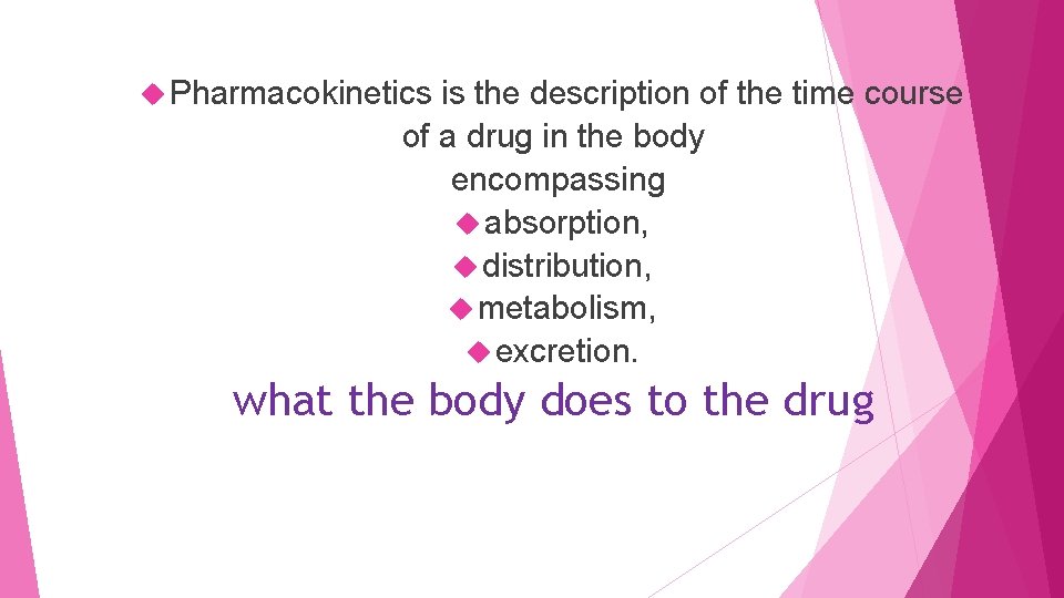  Pharmacokinetics is the description of the time course of a drug in the