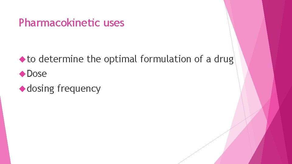 Pharmacokinetic uses to determine the optimal formulation of a drug Dose dosing frequency 