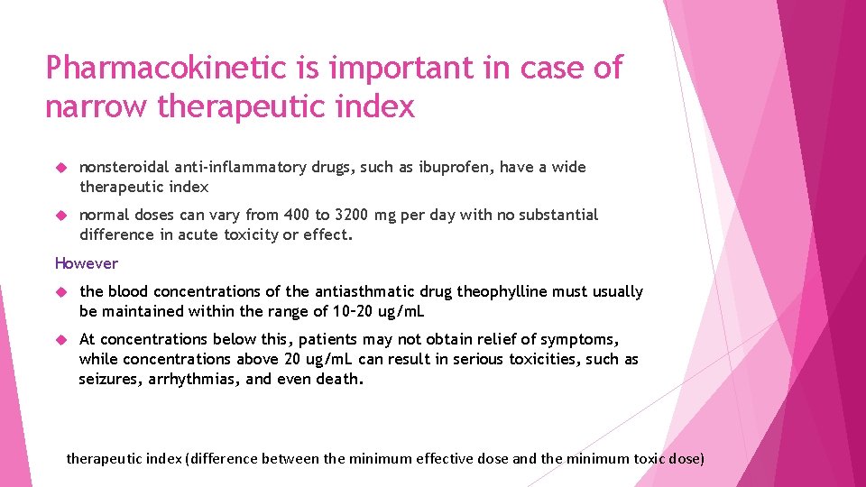Pharmacokinetic is important in case of narrow therapeutic index nonsteroidal anti-inflammatory drugs, such as
