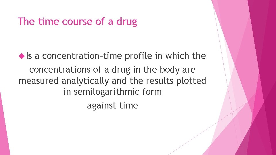The time course of a drug Is a concentration–time profile in which the concentrations